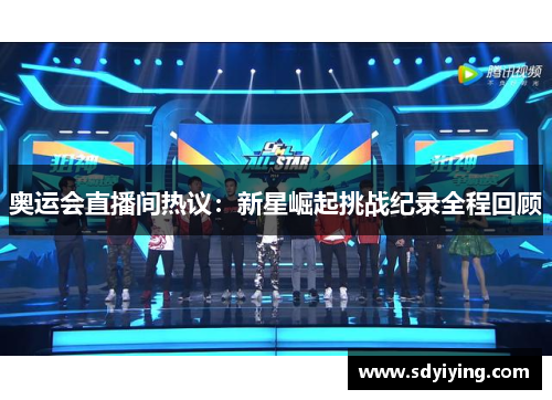 奥运会直播间热议：新星崛起挑战纪录全程回顾