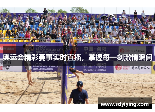 奥运会精彩赛事实时直播，掌握每一刻激情瞬间
